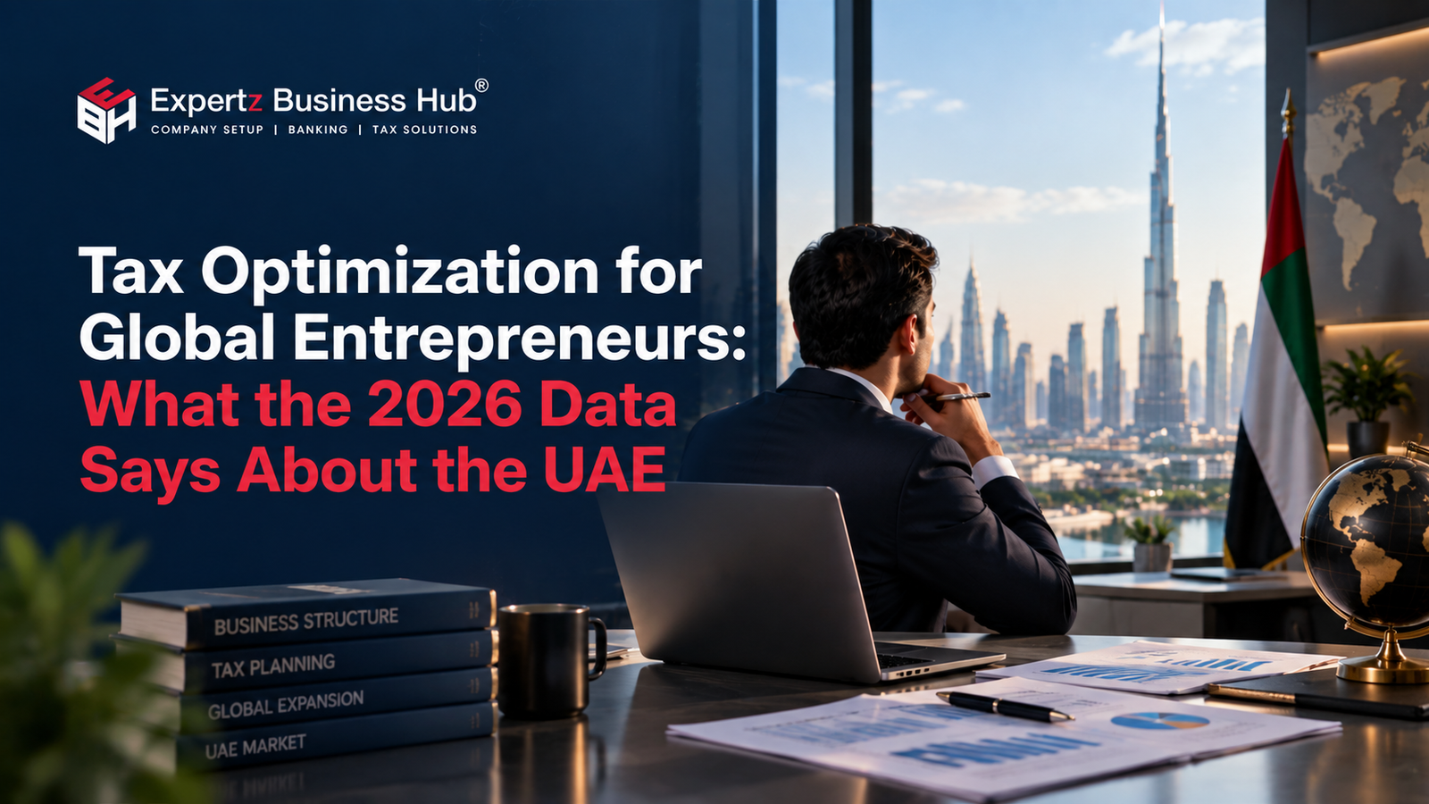 Tax Optimization for Global Entrepreneurs: What the 2026 Data Says About the UAE ​